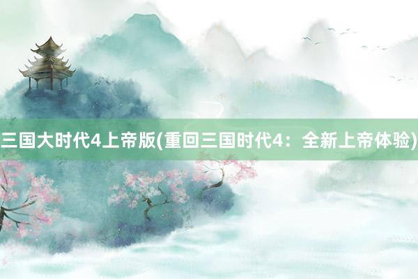 三国大时代4上帝版(重回三国时代4：全新上帝体验)